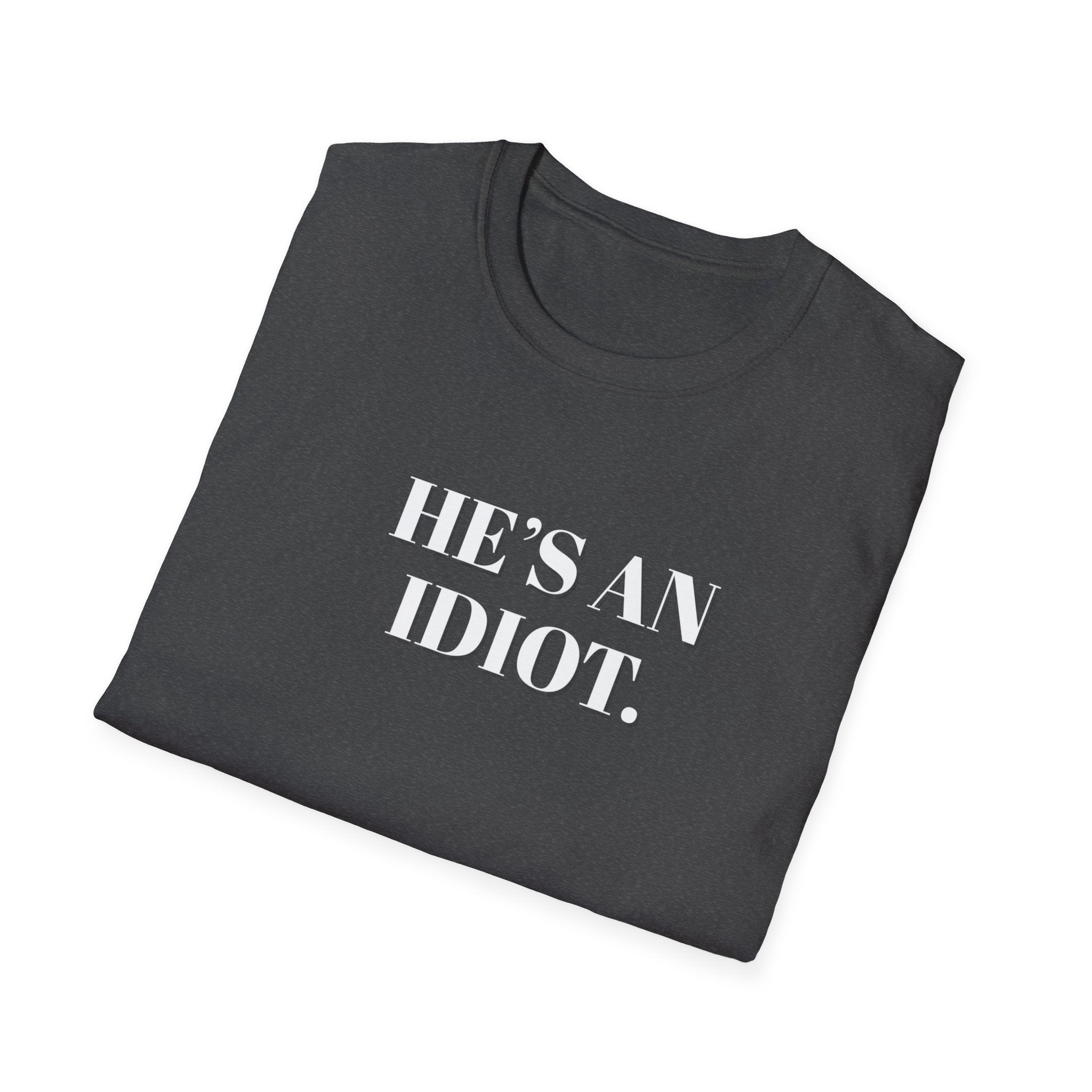Political Activist T-Shirt, Anti Trump, He's An Idiot, Unisex Softstyle Tee, Political Humor, Protest Shirt FDT Liberal Democrat Apparel