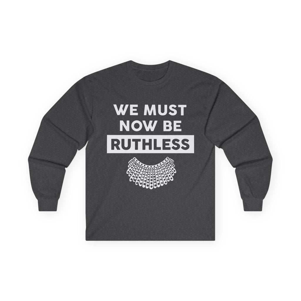 Long Sleeve Tee — "We Must Now Be Ruthless" RBG-Inspired Collar Statement Shirt, Resist Protest Human Rights Shirt