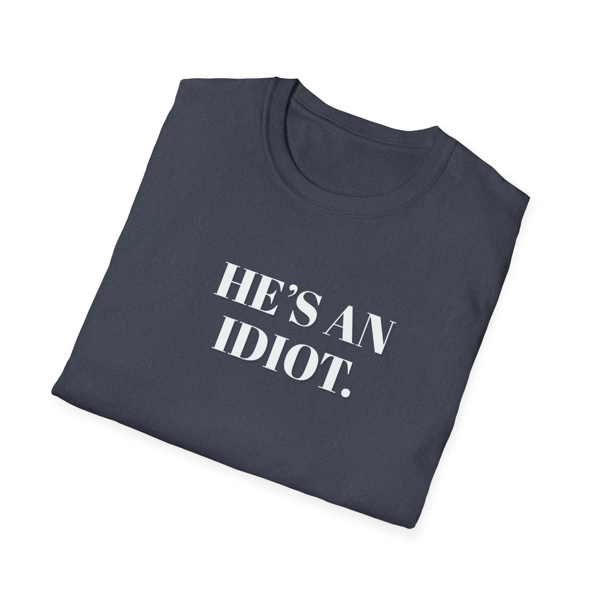 Political Activist T-Shirt, Anti Trump, He's An Idiot, Unisex Softstyle Tee, Political Humor, Protest Shirt FDT Liberal Democrat Apparel