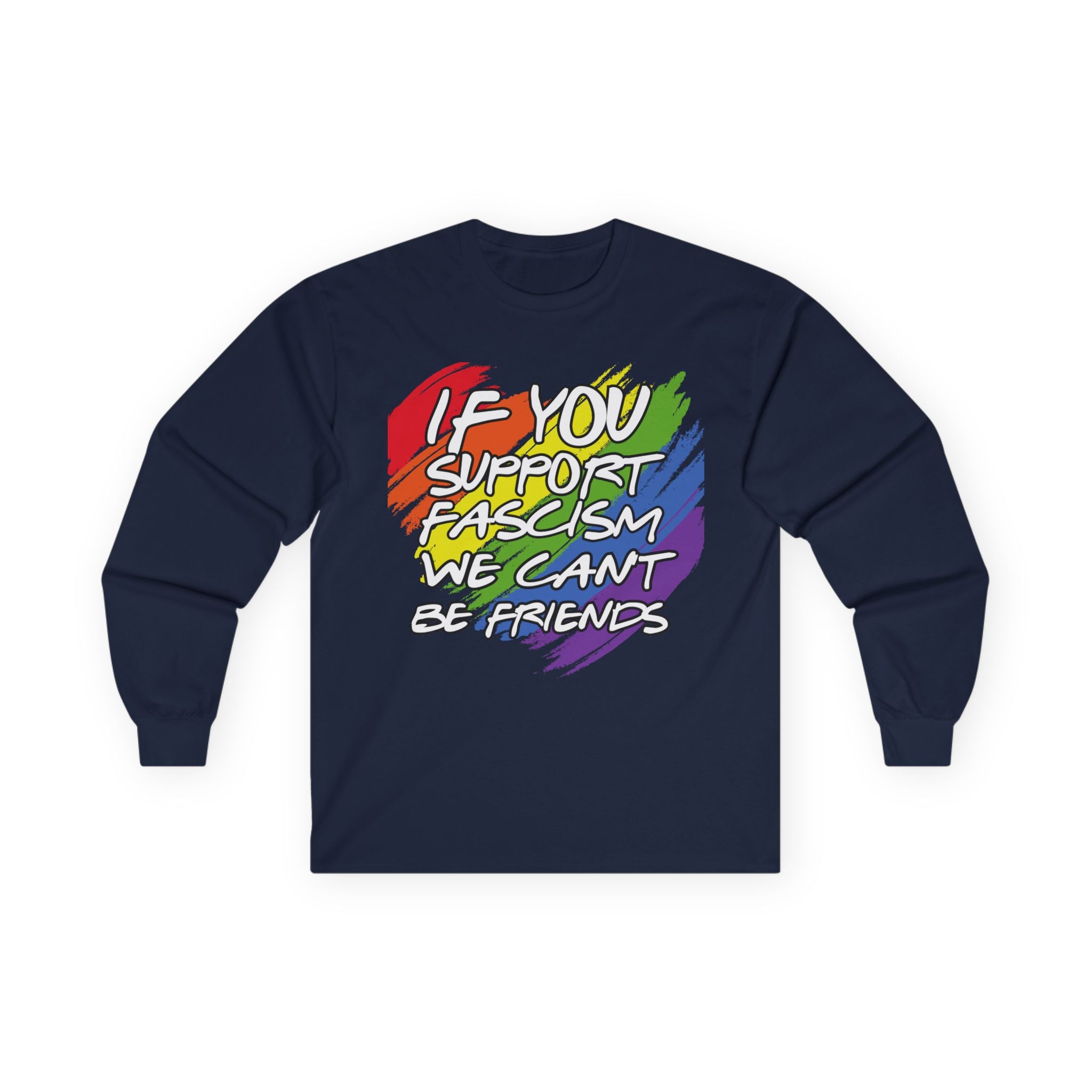 Long Sleeve Tee — "If You Support Fascism We Can't Be Friends" Rainbow Protest Shirt Equality Inclusion Human Rights Activists Shirt