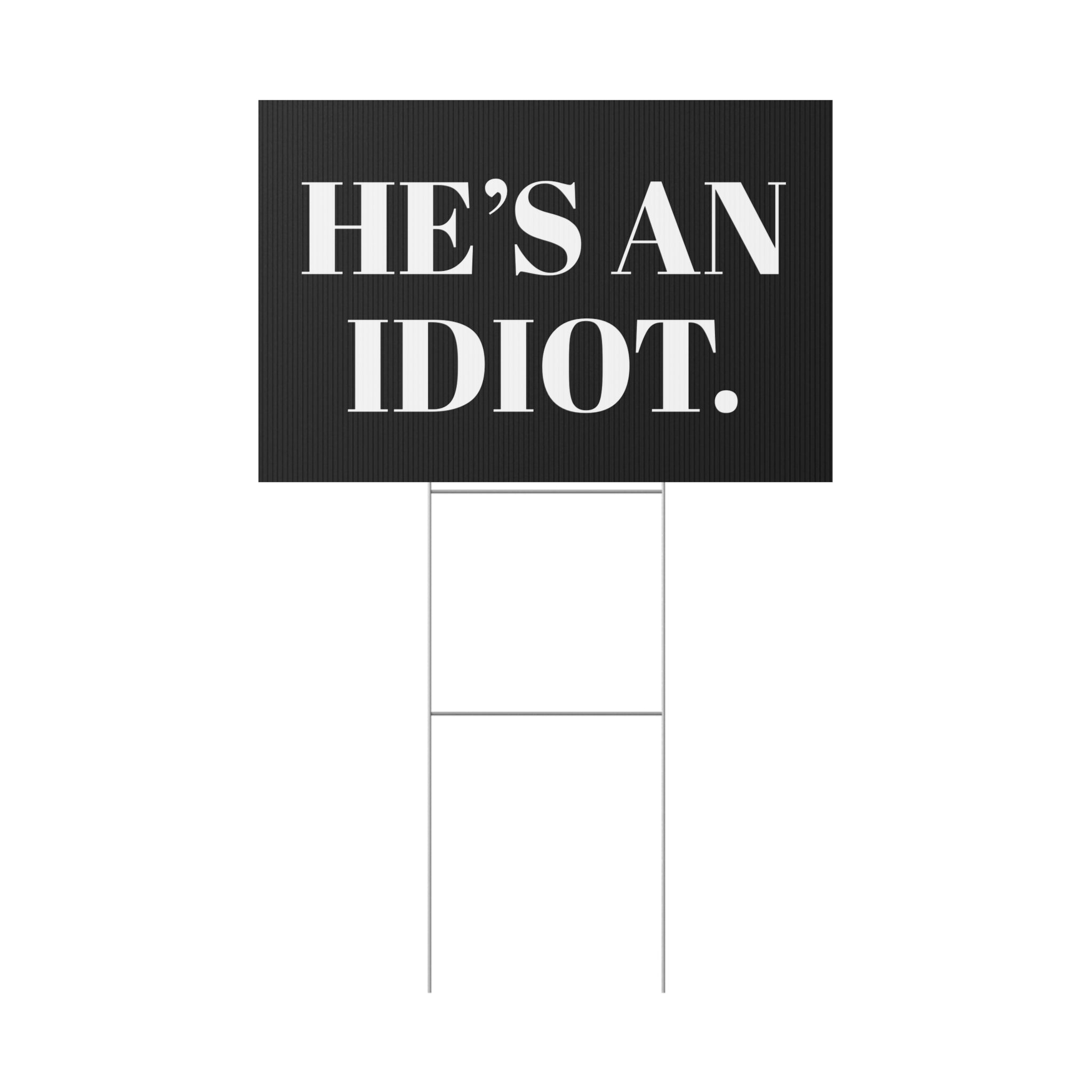 Anti-Trump "He's an Idiot" Political Humor Yard Sign - Protest Sign