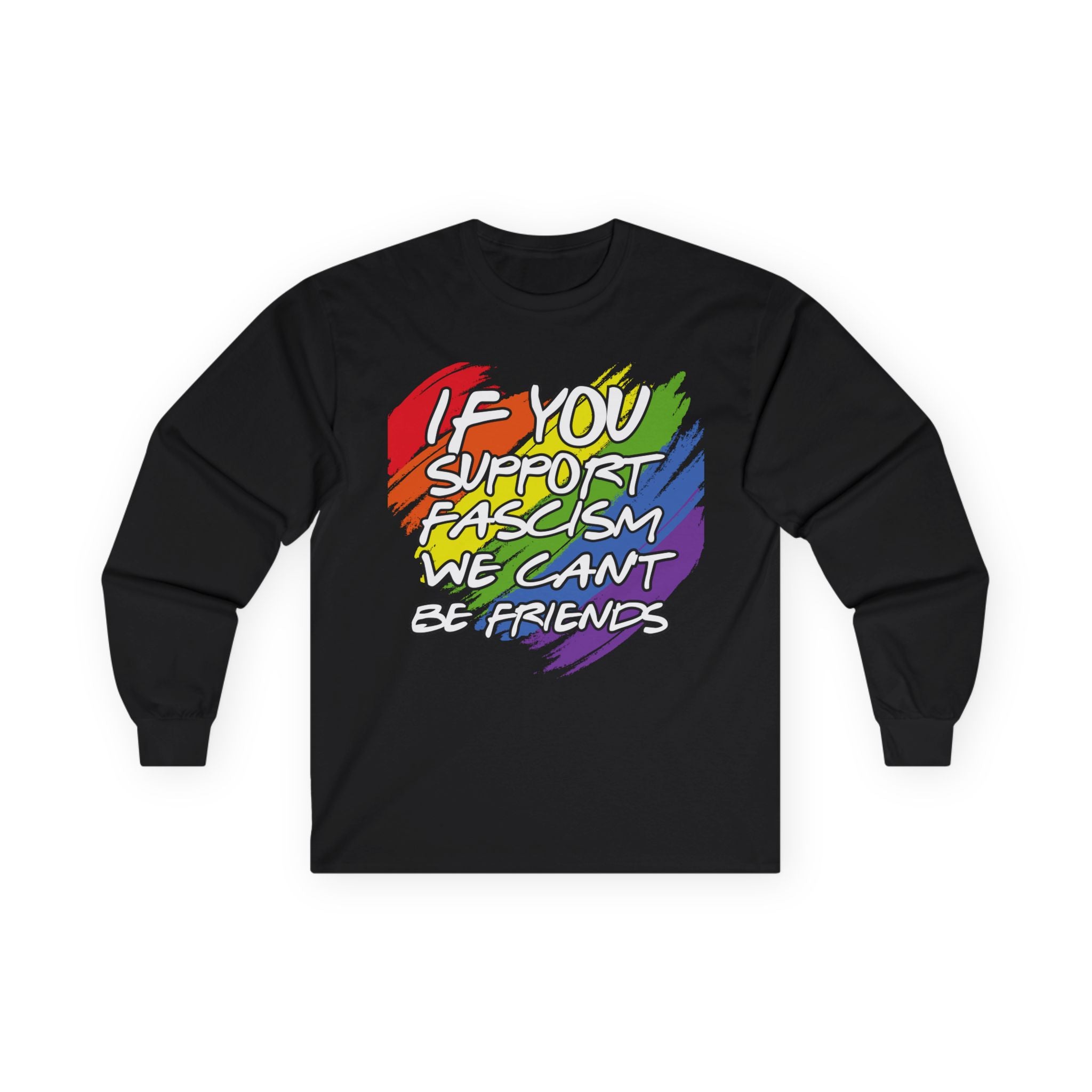 Long Sleeve Tee — "If You Support Fascism We Can't Be Friends" Rainbow Protest Shirt Equality Inclusion Human Rights Activists Shirt