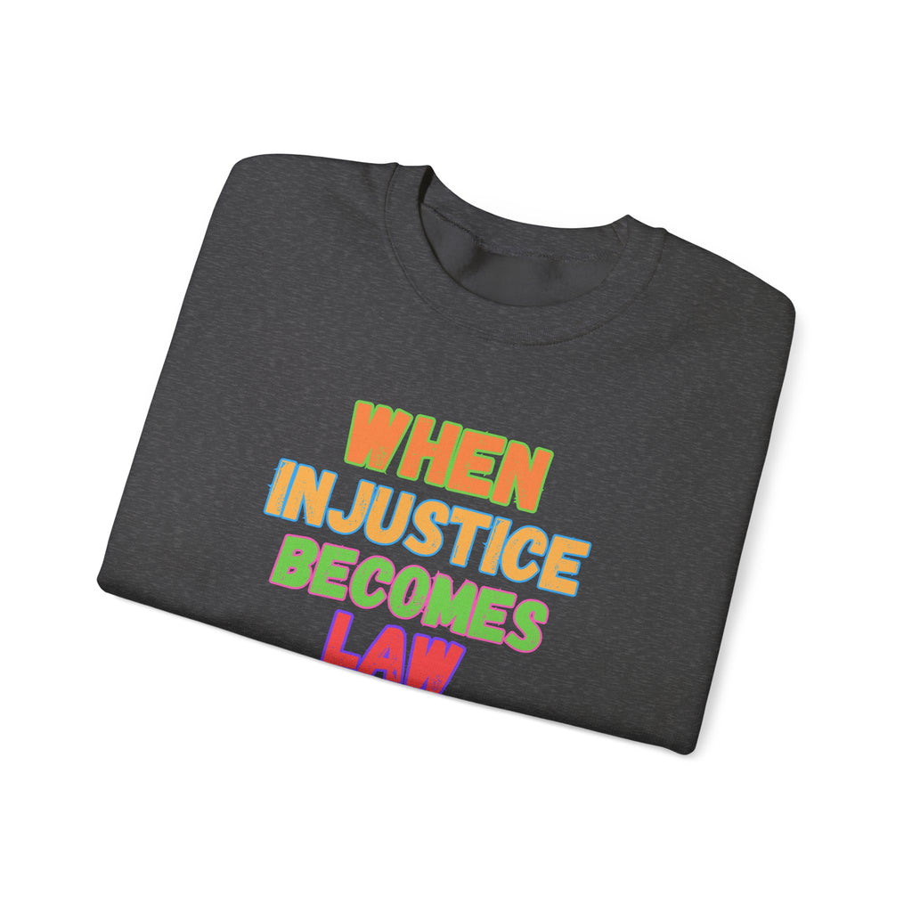 Crewneck Sweatshirt — "When Injustice Becomes Law, Resistance Becomes Duty" Colorful Protest Slogan Activism Gifts
