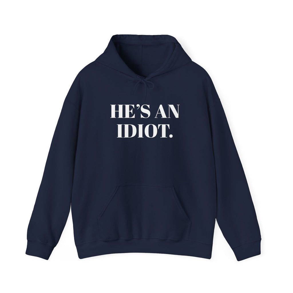 Hoodie — "He's An Idiot." Bold Statement Sweatshirt Pullover, Political Humor and Human Rights Activists Hoodie
