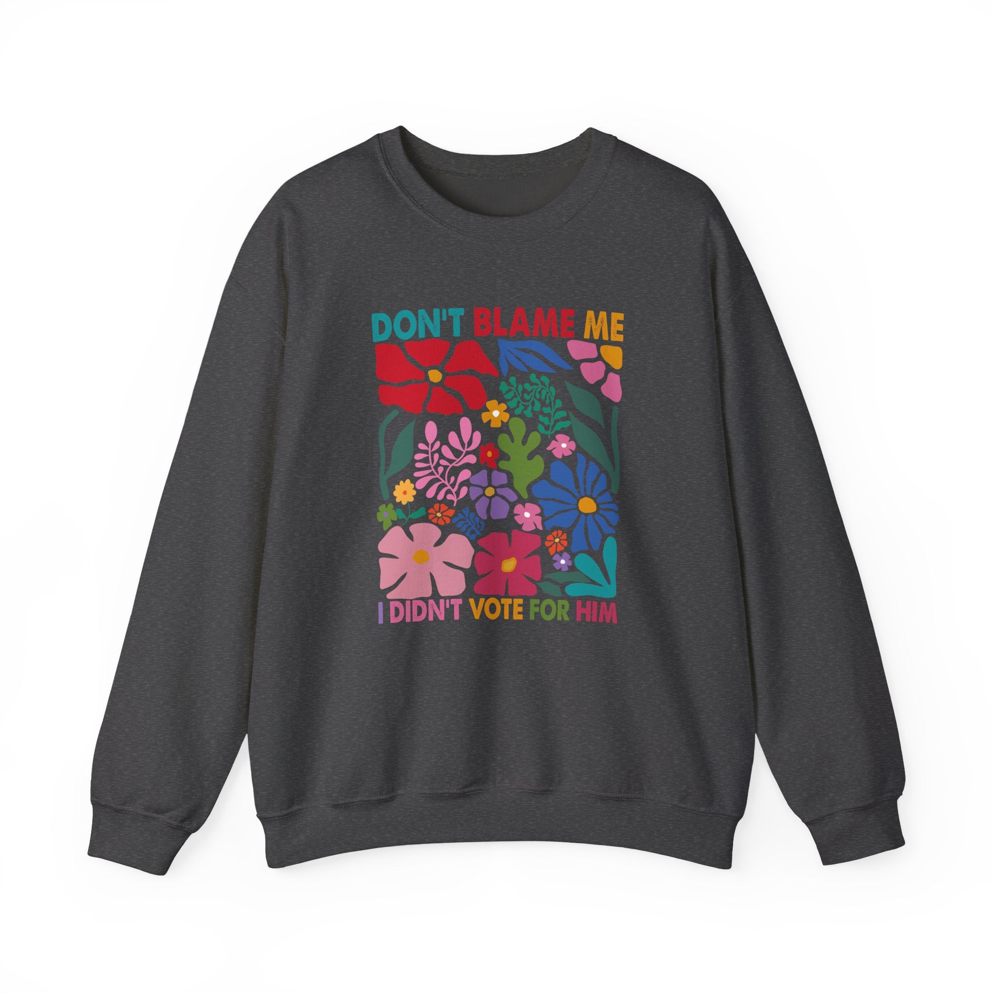 Crewneck Sweatshirt - "Don't Blame Me I Didn't Vote For Him" Retro Floral Political Statement