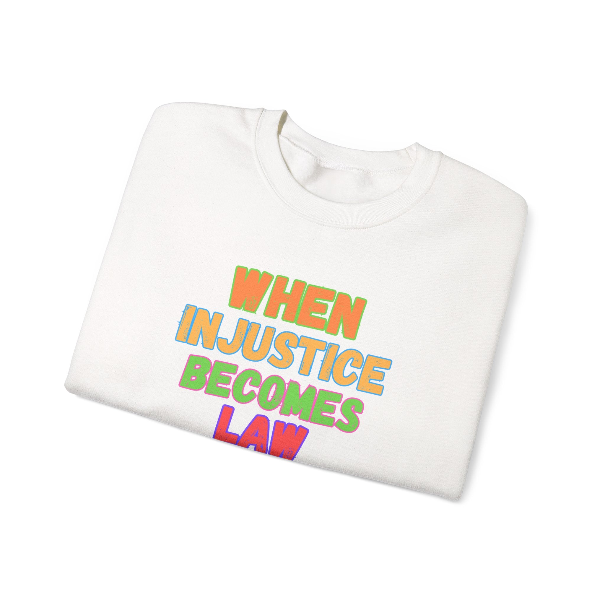 Crewneck Sweatshirt — "When Injustice Becomes Law, Resistance Becomes Duty" Colorful Protest Slogan Activism Gifts