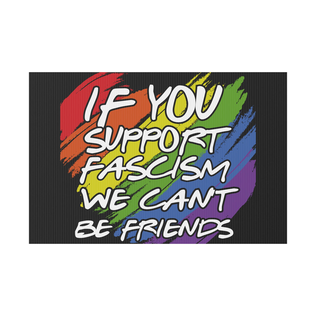 Political Yard Sign - "If You Support Fascism We Can't Be Friends" Rainbow Design, Anti Trump Protest Sign