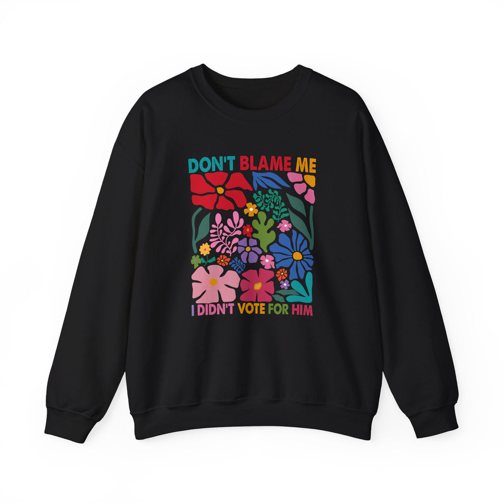 Crewneck Sweatshirt - "Don't Blame Me I Didn't Vote For Him" Retro Floral Political Statement