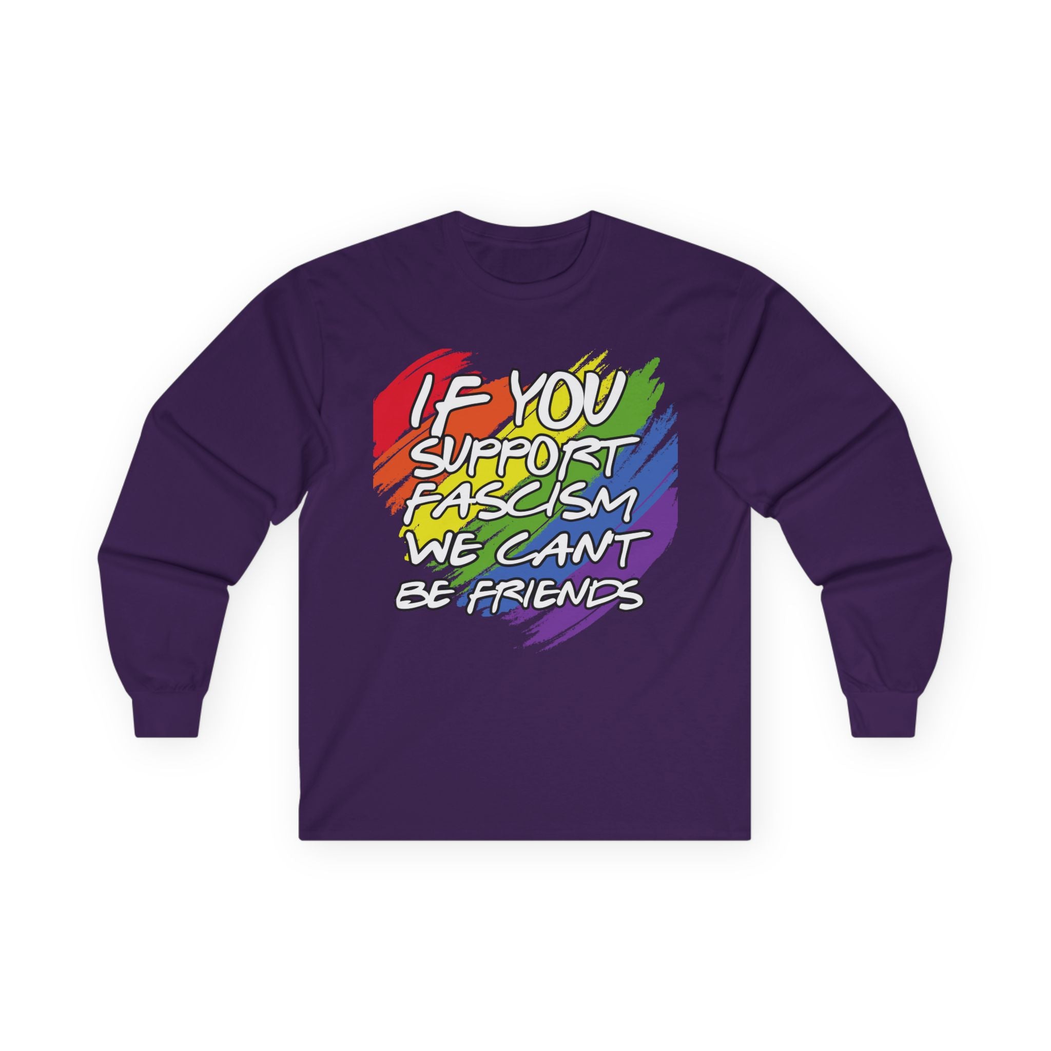 Long Sleeve Tee — "If You Support Fascism We Can't Be Friends" Rainbow Protest Shirt Equality Inclusion Human Rights Activists Shirt
