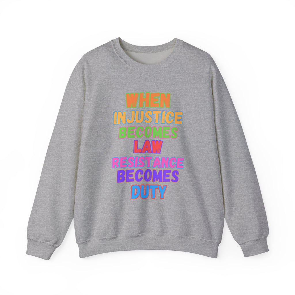 Crewneck Sweatshirt — "When Injustice Becomes Law, Resistance Becomes Duty" Colorful Protest Slogan Activism Gifts