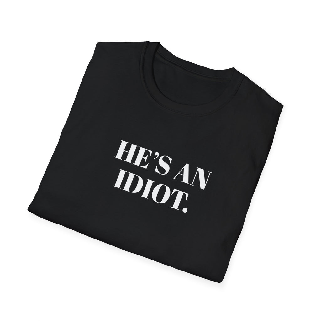 Political Activist T-Shirt, Anti Trump, He's An Idiot, Unisex Softstyle Tee, Political Humor, Protest Shirt FDT Liberal Democrat Apparel
