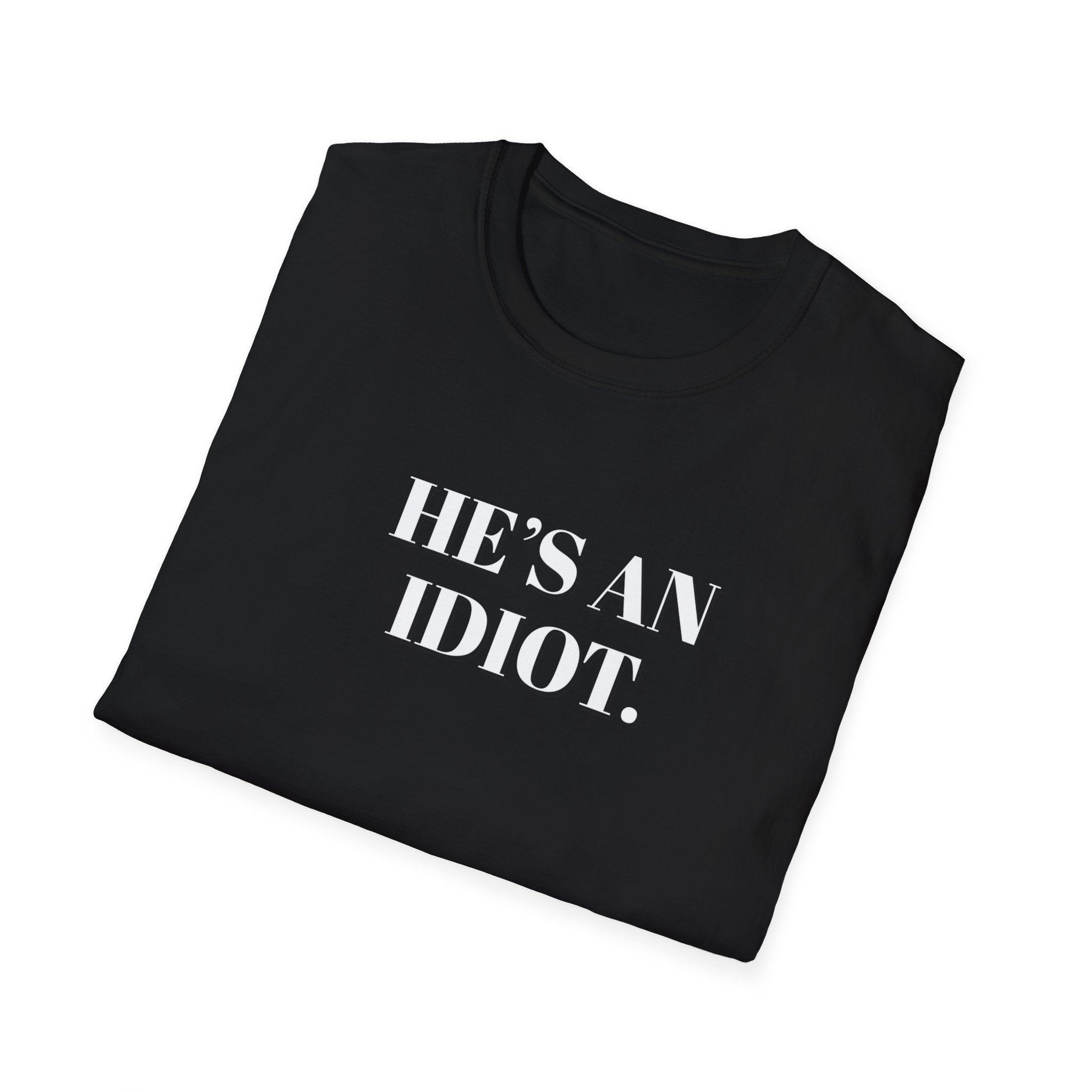 Political Activist T-Shirt, Anti Trump, He's An Idiot, Unisex Softstyle Tee, Political Humor, Protest Shirt FDT Liberal Democrat Apparel