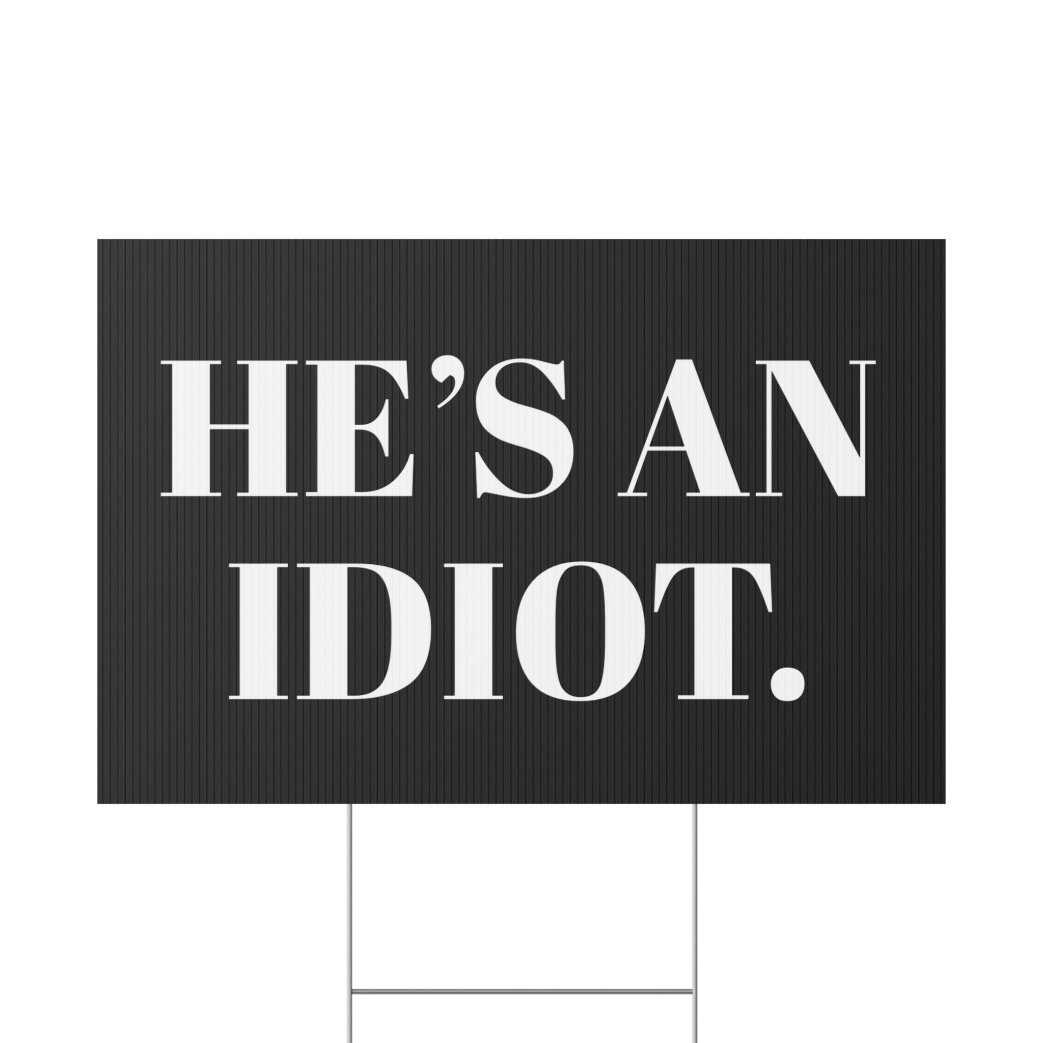 Anti-Trump "He's an Idiot" Political Humor Yard Sign - Protest Sign