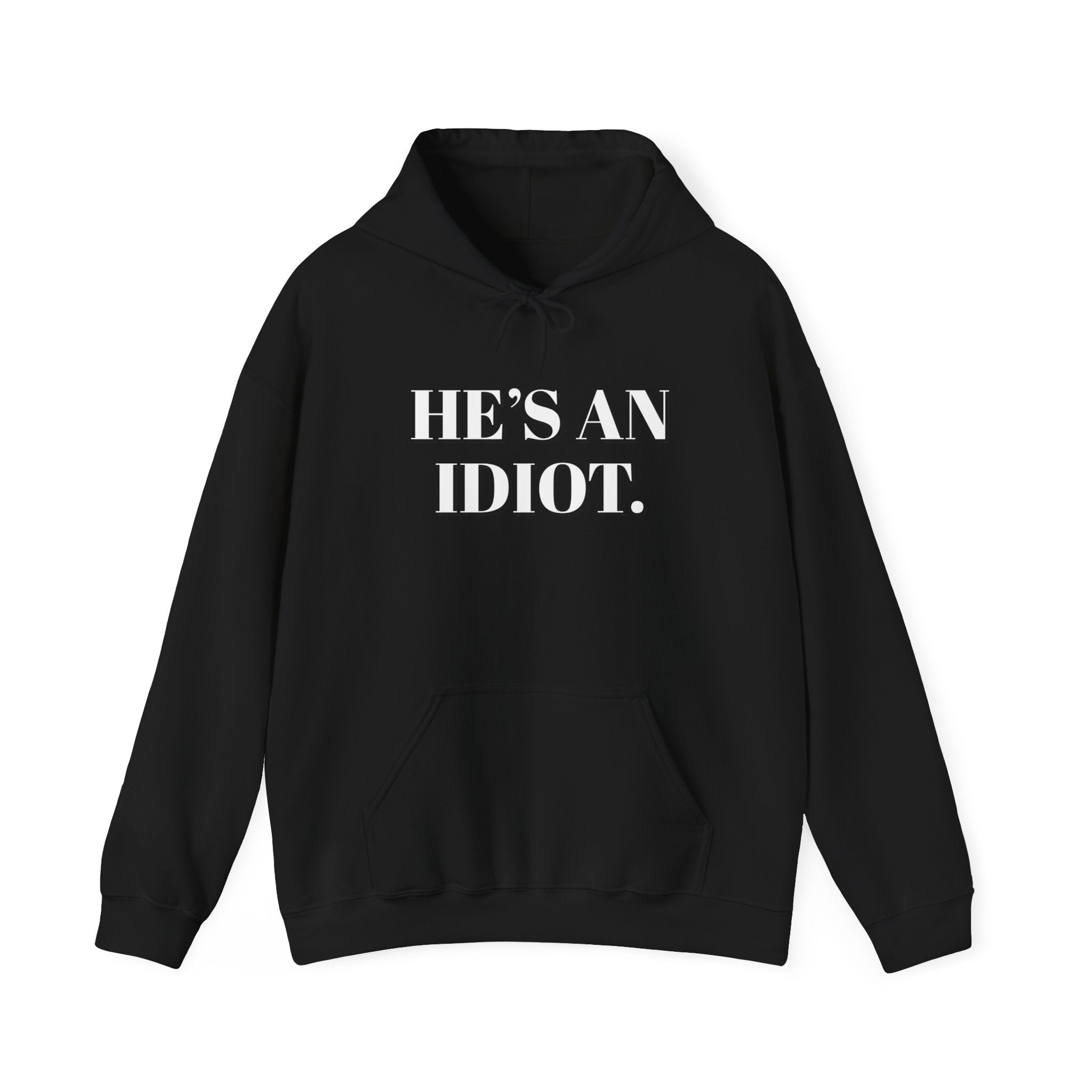 Hoodie — "He's An Idiot." Bold Statement Sweatshirt Pullover, Political Humor and Human Rights Activists Hoodie