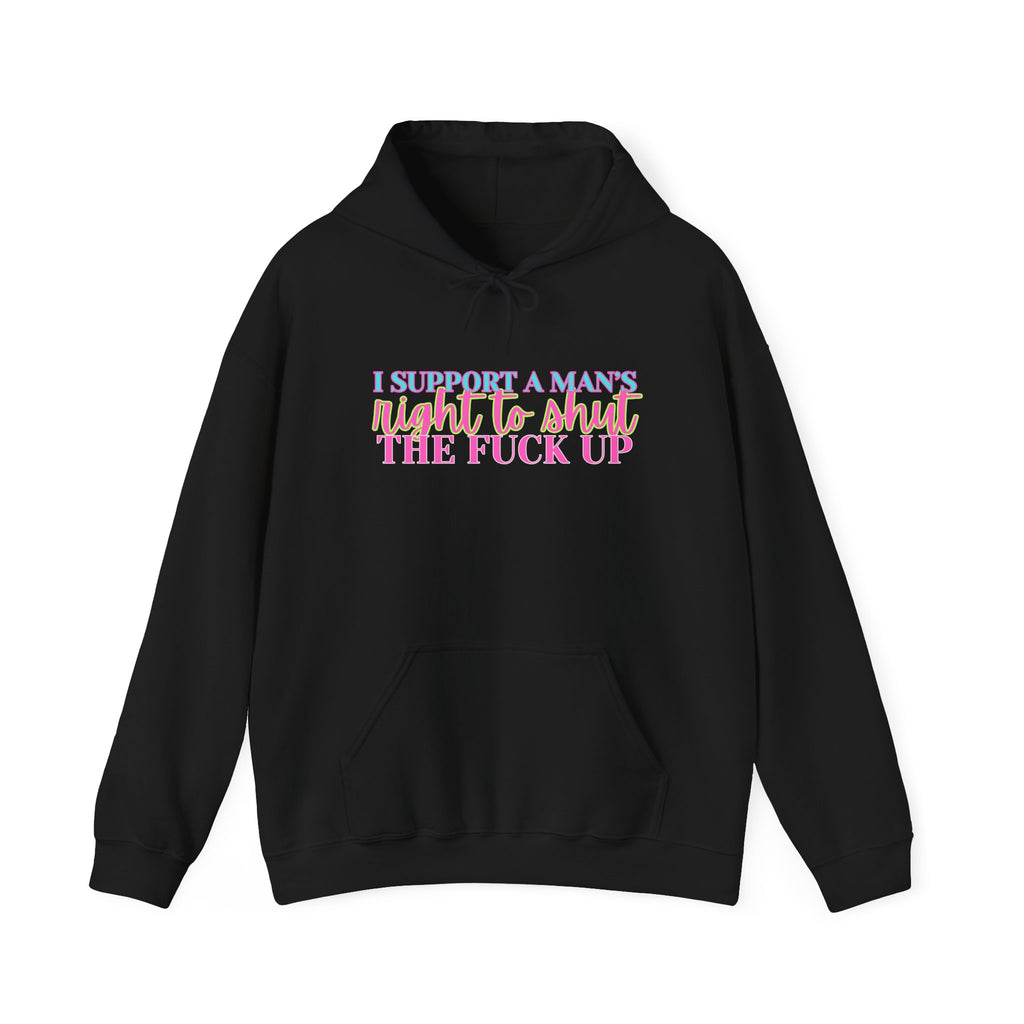 Hoodie — "I Support A Man’s Right To Shut The F*** Up" Bold Statement Pullover, Equal Rights Protest Sweatshirt