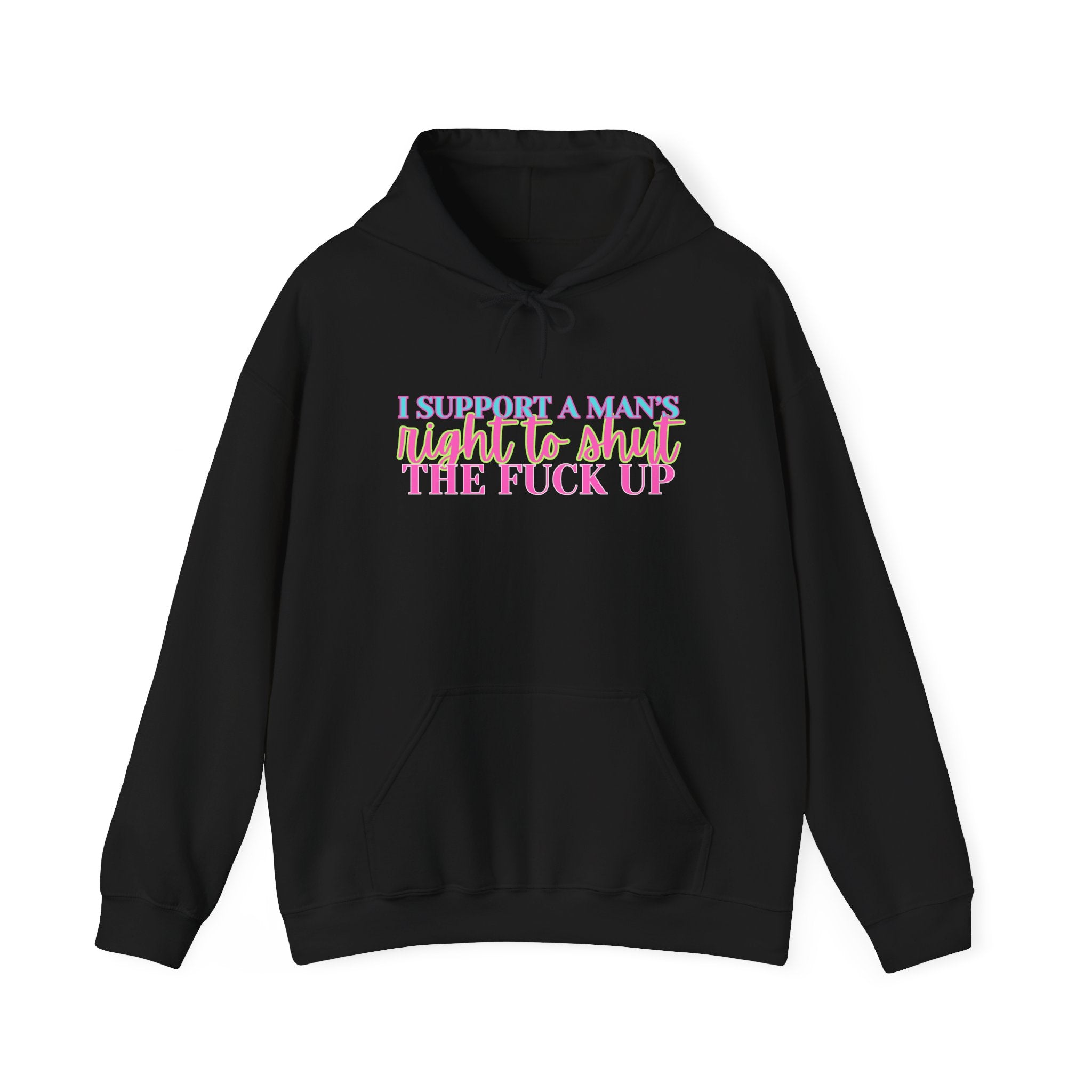 Hoodie — "I Support A Man’s Right To Shut The F*** Up" Bold Statement Pullover, Equal Rights Protest Sweatshirt