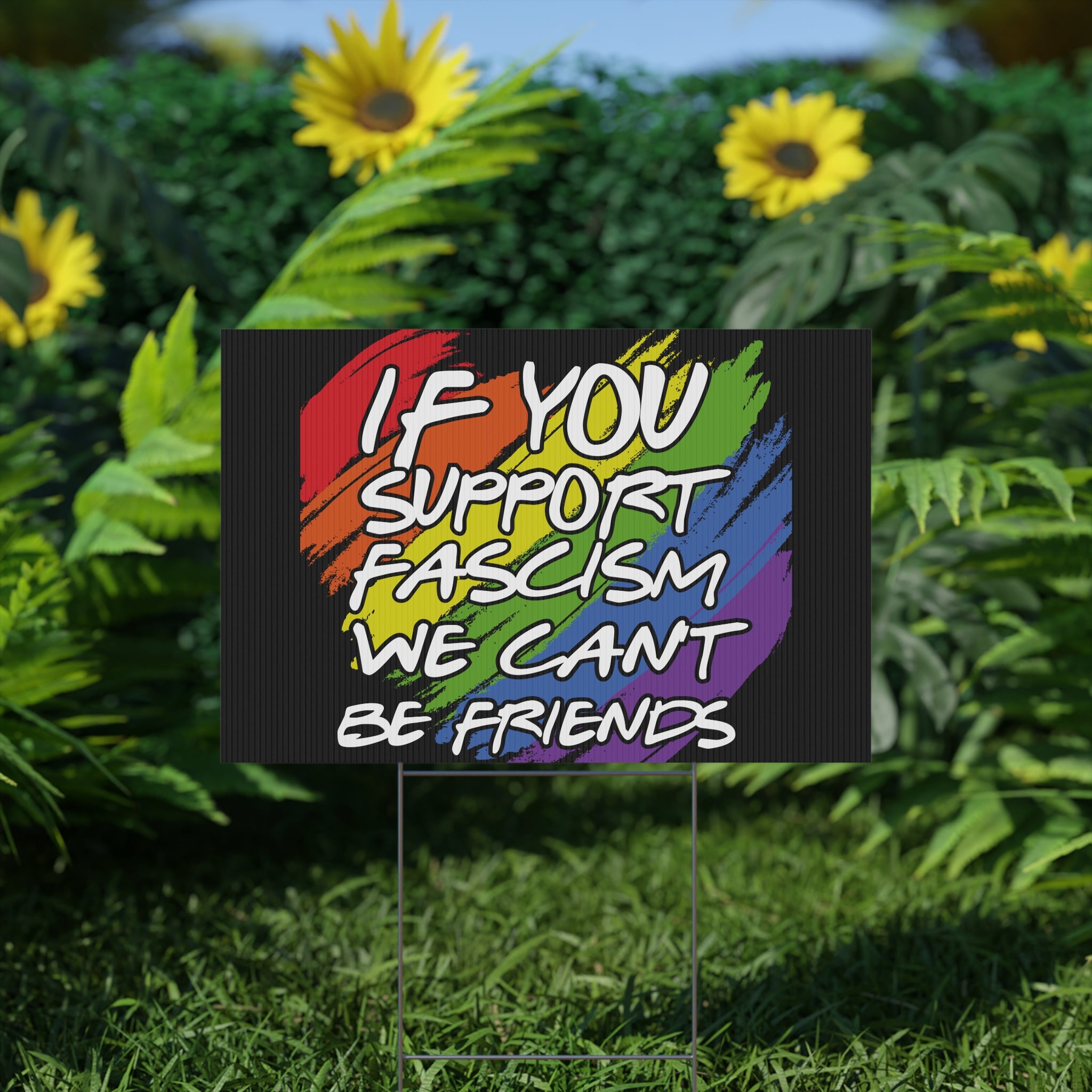 Political Yard Sign - "If You Support Fascism We Can't Be Friends" Rainbow Design, Anti Trump Protest Sign