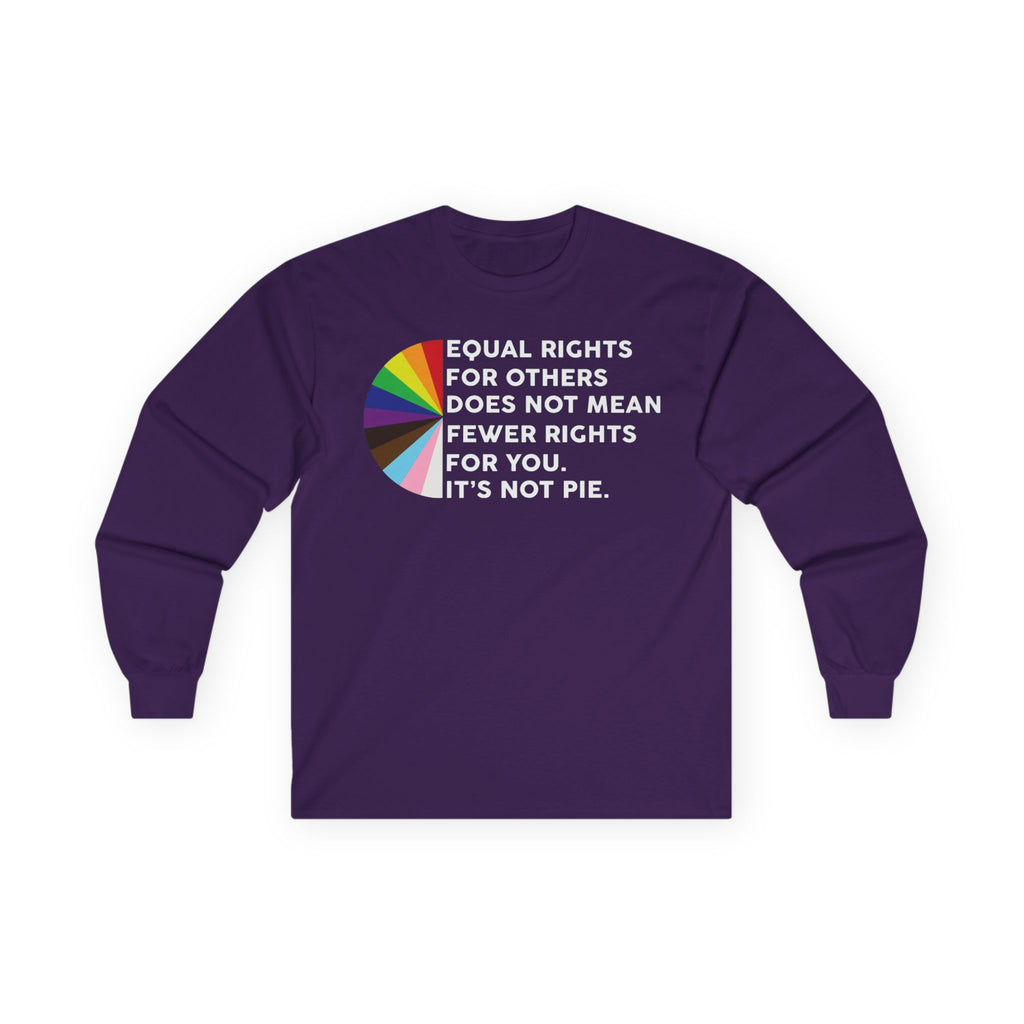 Long Sleeve Tee — “Equal Rights for Others Does Not Mean Fewer Rights for You. It’s Not Pie.” LGBT Pride T-Shirt Human Rights Protest
