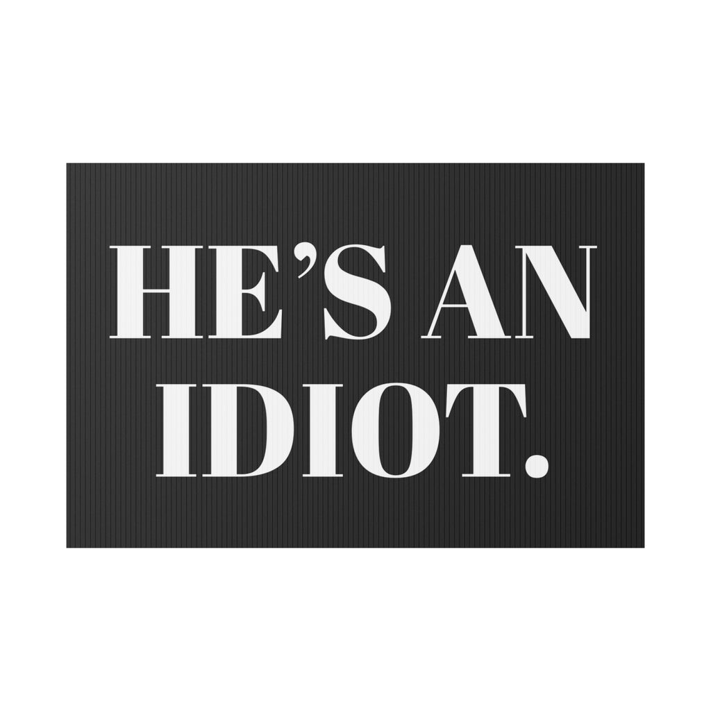Anti-Trump "He's an Idiot" Political Humor Yard Sign - Protest Sign