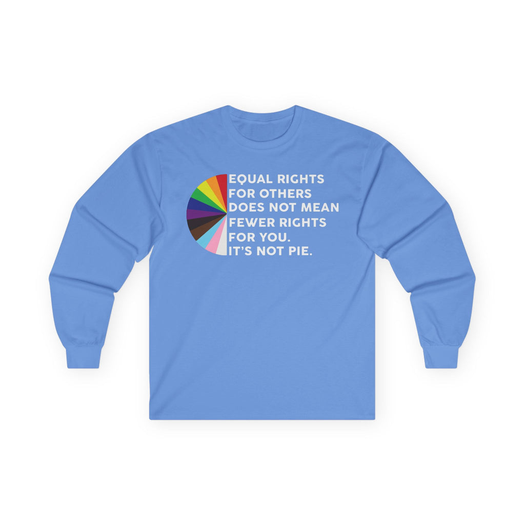 Long Sleeve Tee — “Equal Rights for Others Does Not Mean Fewer Rights for You. It’s Not Pie.” LGBT Pride T-Shirt Human Rights Protest