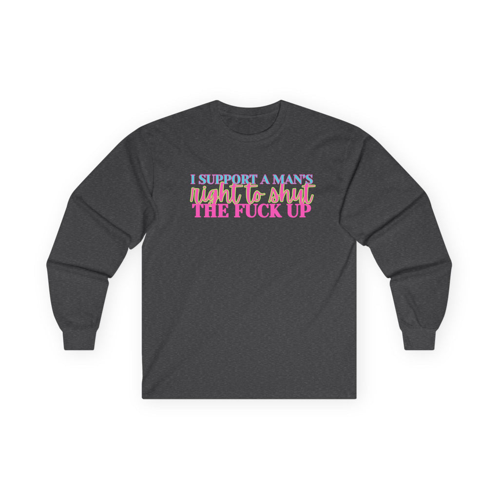 Long Sleeve Tee — "I Support A Man's Right To Shut The F*** Up" Retro Pink & Blue Statement Equal Rights Activists Protest Shirt