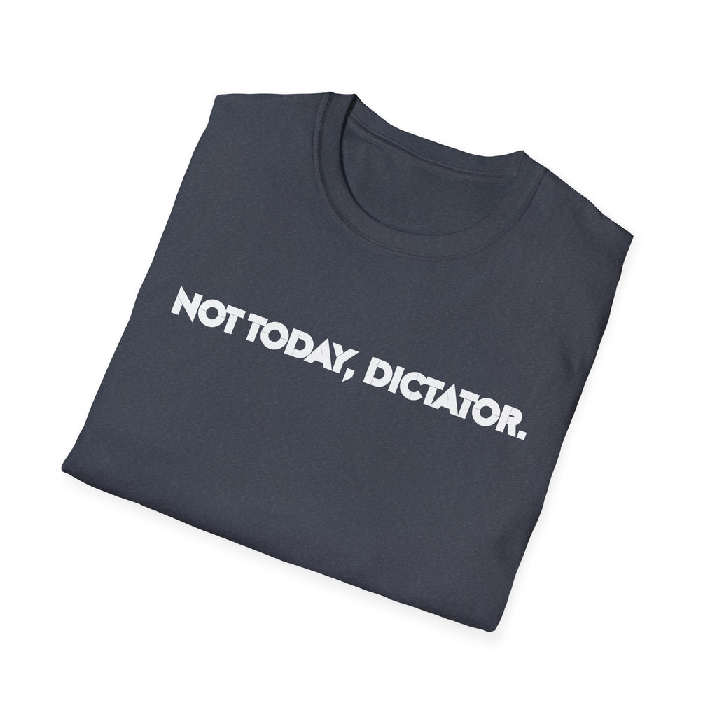 Not Today, Dictator T-Shirt — Anti-Authoritarian Graphic Tee, Political Humor Democracy Activists Anti Trump Shirt