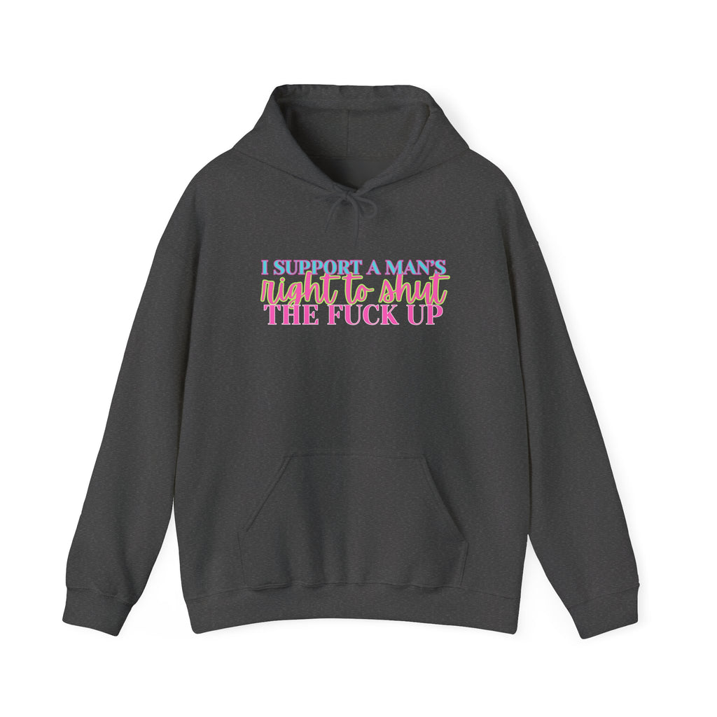 Hoodie — "I Support A Man’s Right To Shut The F*** Up" Bold Statement Pullover, Equal Rights Protest Sweatshirt