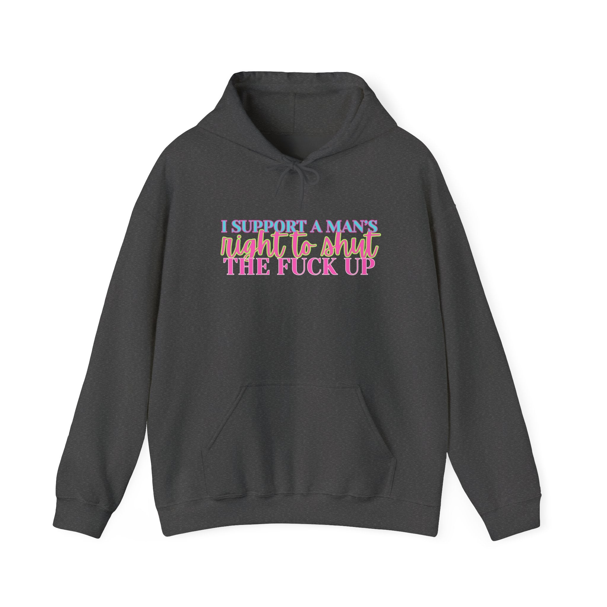 Hoodie — "I Support A Man’s Right To Shut The F*** Up" Bold Statement Pullover, Equal Rights Protest Sweatshirt