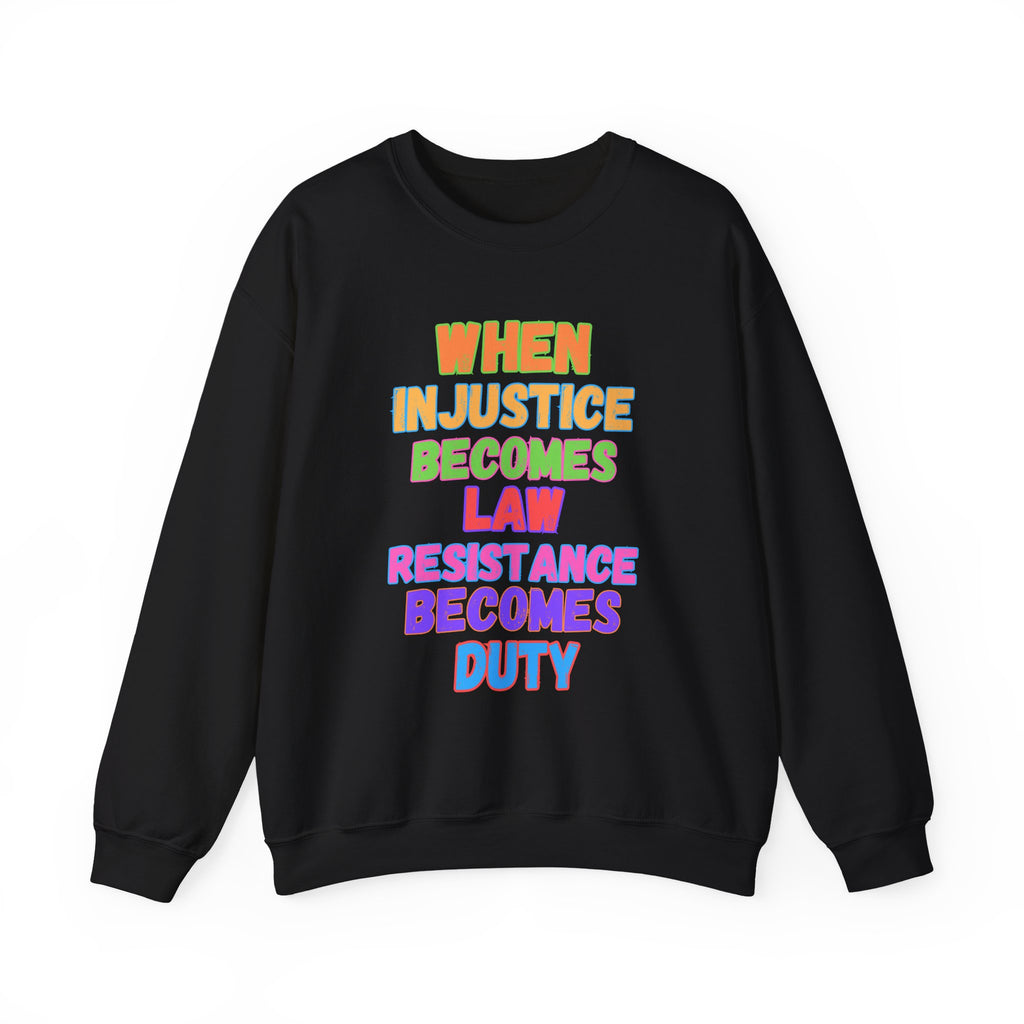 Crewneck Sweatshirt — "When Injustice Becomes Law, Resistance Becomes Duty" Colorful Protest Slogan Activism Gifts