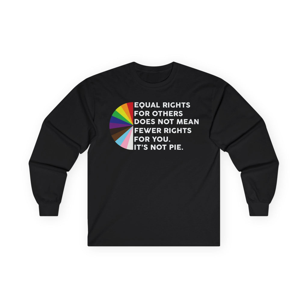 Long Sleeve Tee — “Equal Rights for Others Does Not Mean Fewer Rights for You. It’s Not Pie.” LGBT Pride T-Shirt Human Rights Protest