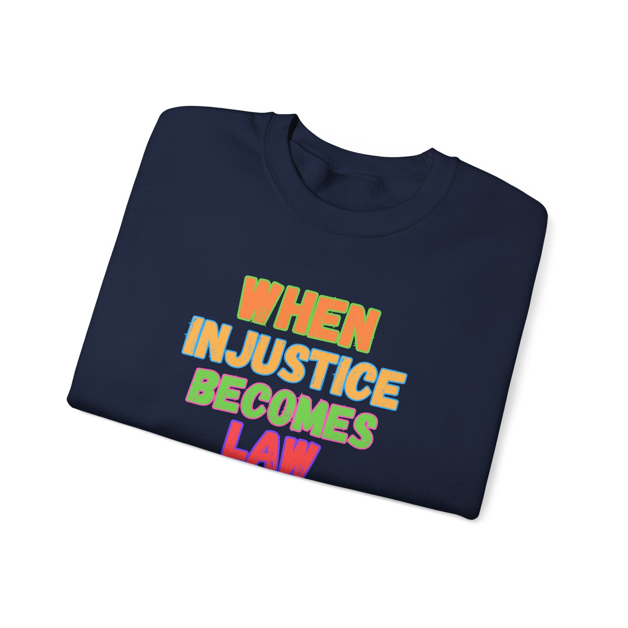 Crewneck Sweatshirt — "When Injustice Becomes Law, Resistance Becomes Duty" Colorful Protest Slogan Activism Gifts