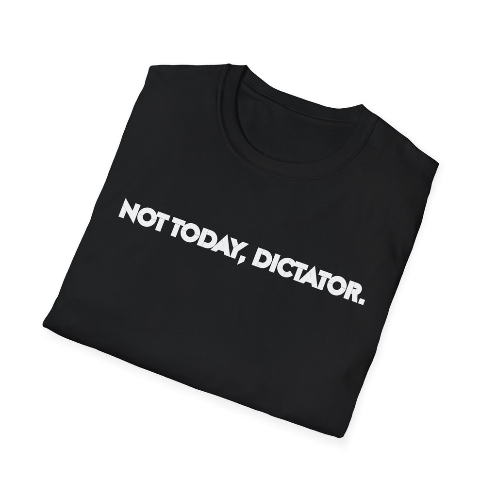 Not Today, Dictator T-Shirt — Anti-Authoritarian Graphic Tee, Political Humor Democracy Activists Anti Trump Shirt