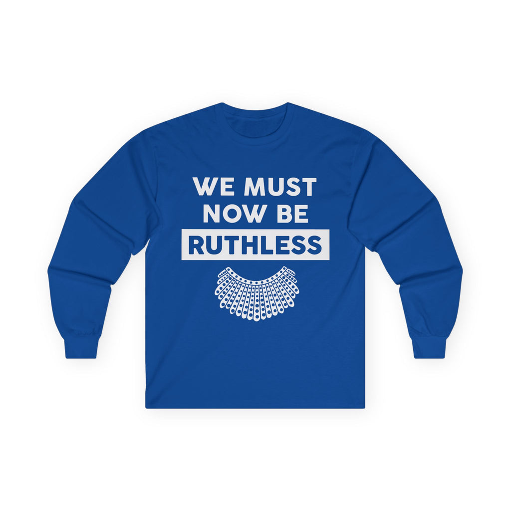Long Sleeve Tee — "We Must Now Be Ruthless" RBG-Inspired Collar Statement Shirt, Resist Protest Human Rights Shirt
