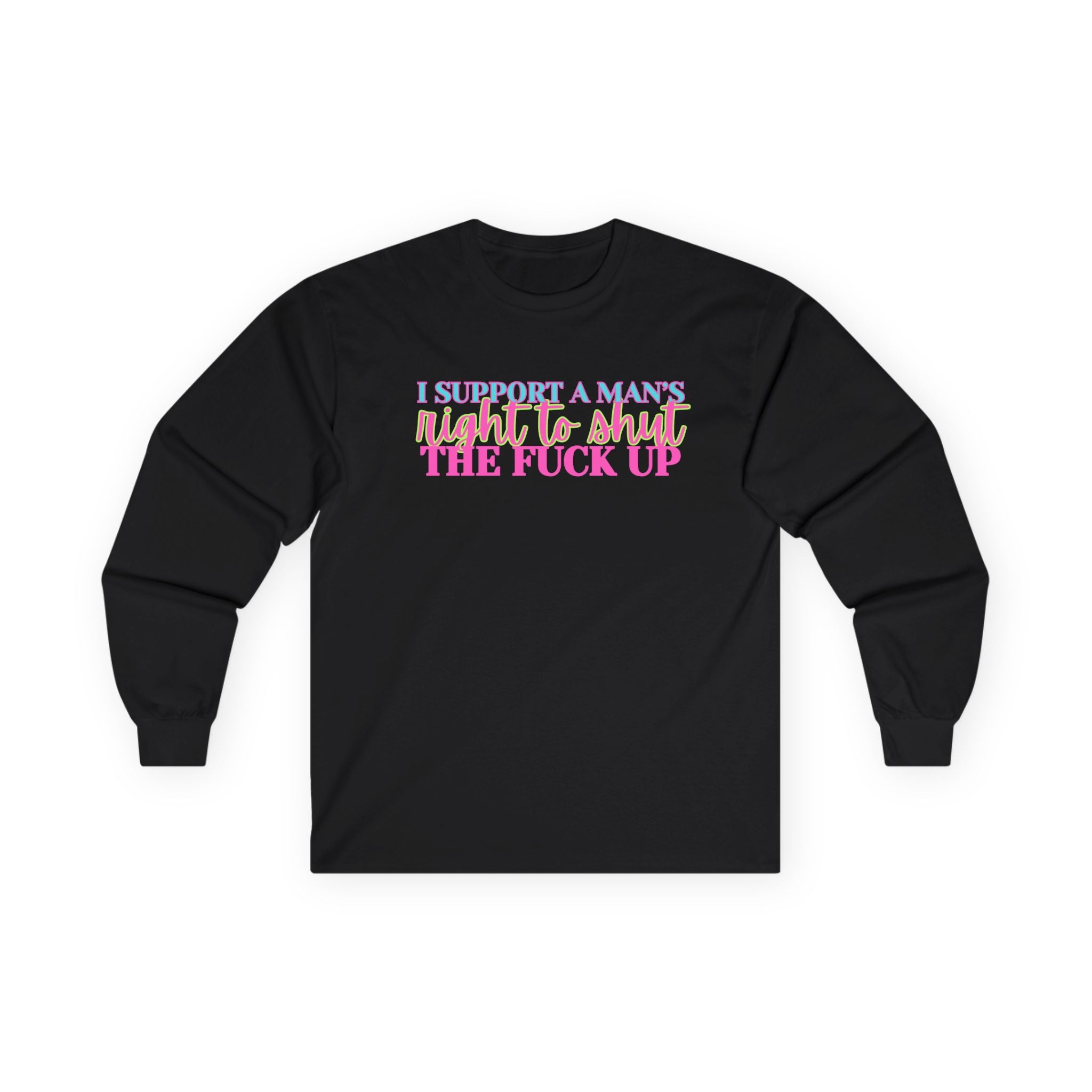 Long Sleeve Tee — "I Support A Man's Right To Shut The F*** Up" Retro Pink & Blue Statement Equal Rights Activists Protest Shirt