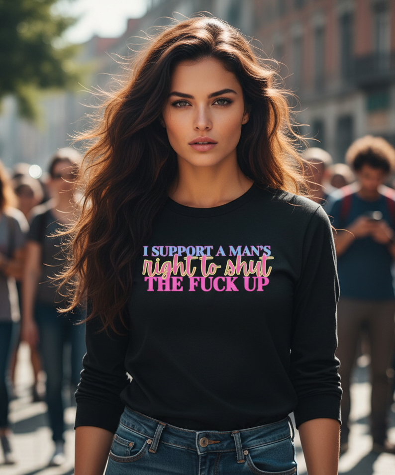 Long Sleeve Tee — "I Support A Man's Right To Shut The F*** Up" Retro Pink & Blue Statement Equal Rights Activists Protest Shirt