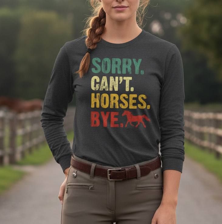 Long Sleeve Tee — "Sorry. Can't. Horses. Bye." Vintage Equestrian Shirt