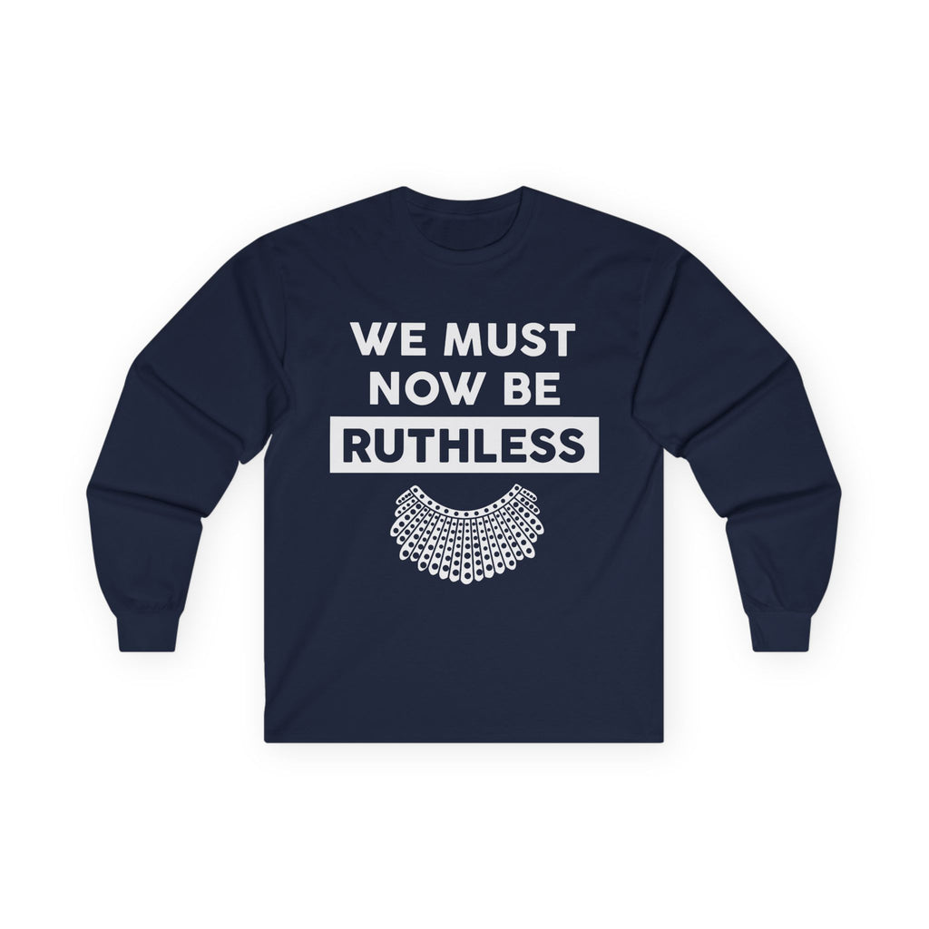 Long Sleeve Tee — "We Must Now Be Ruthless" RBG-Inspired Collar Statement Shirt, Resist Protest Human Rights Shirt