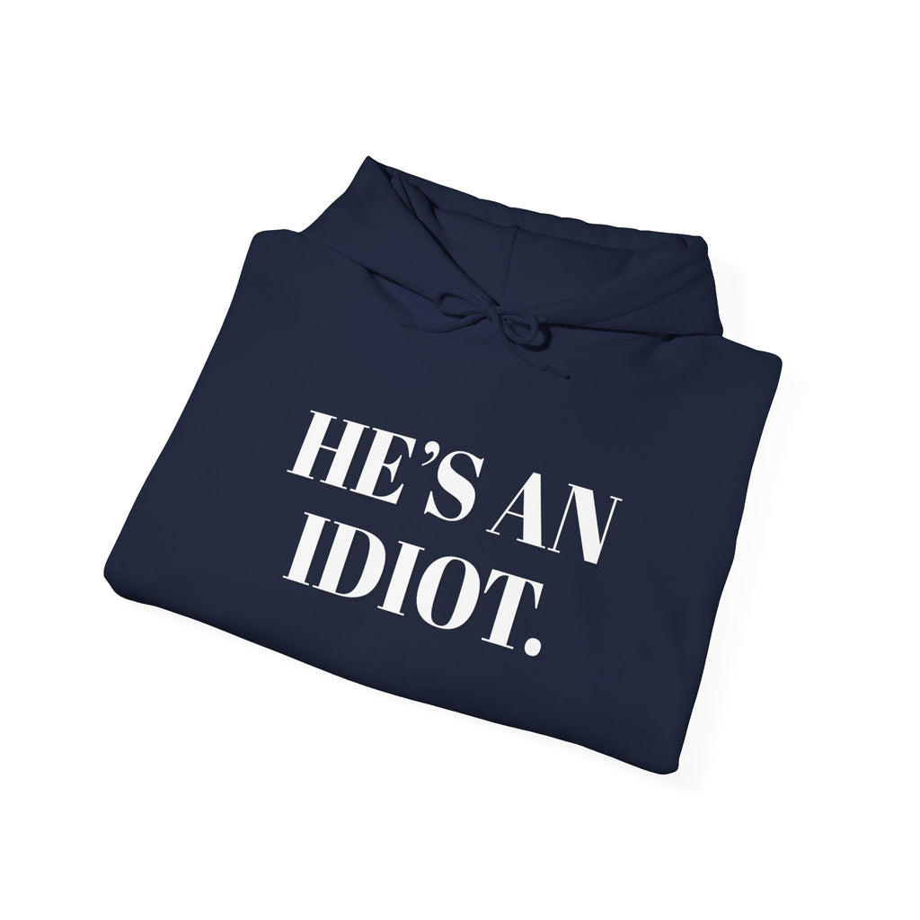 Hoodie — "He's An Idiot." Bold Statement Sweatshirt Pullover, Political Humor and Human Rights Activists Hoodie
