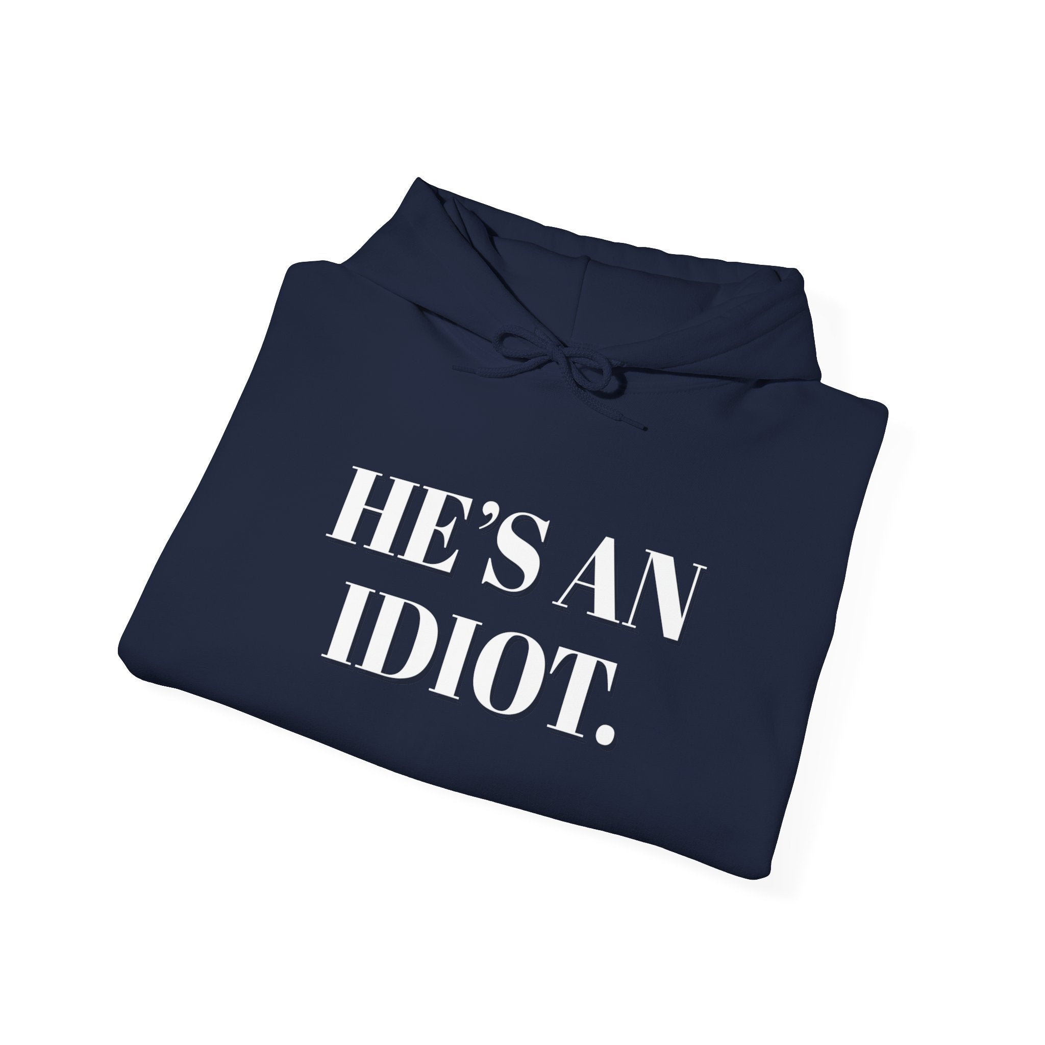 Hoodie — "He's An Idiot." Bold Statement Sweatshirt Pullover, Political Humor and Human Rights Activists Hoodie