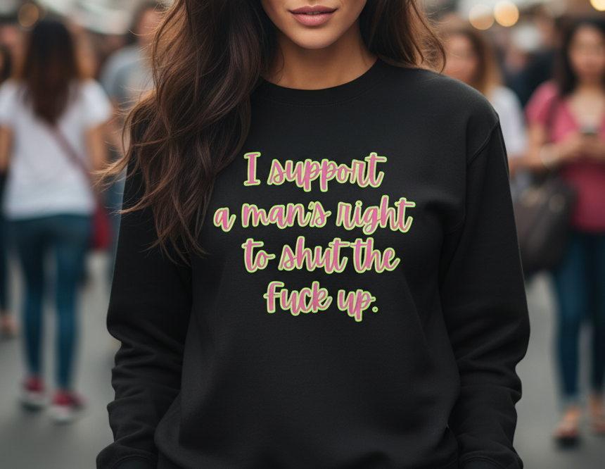 Beautiful Woman Wearing a black sweatshirt with colorful wording that says "I support a man's right to shut the fuck Up"