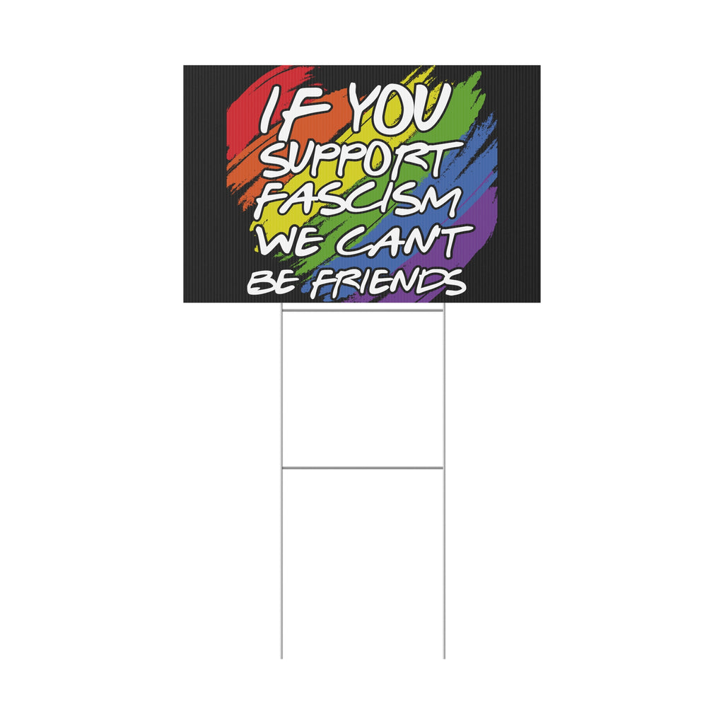 Political Yard Sign - "If You Support Fascism We Can't Be Friends" Rainbow Design, Anti Trump Protest Sign