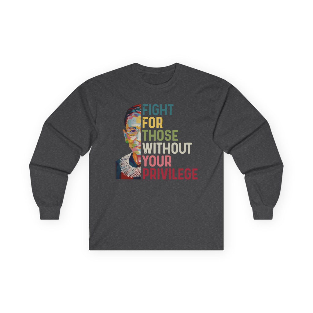 Long Sleeve Tee — "Fight For Those Without Your Privilege" Social Justice Shirt, Human Rights Activists Protest Shirt
