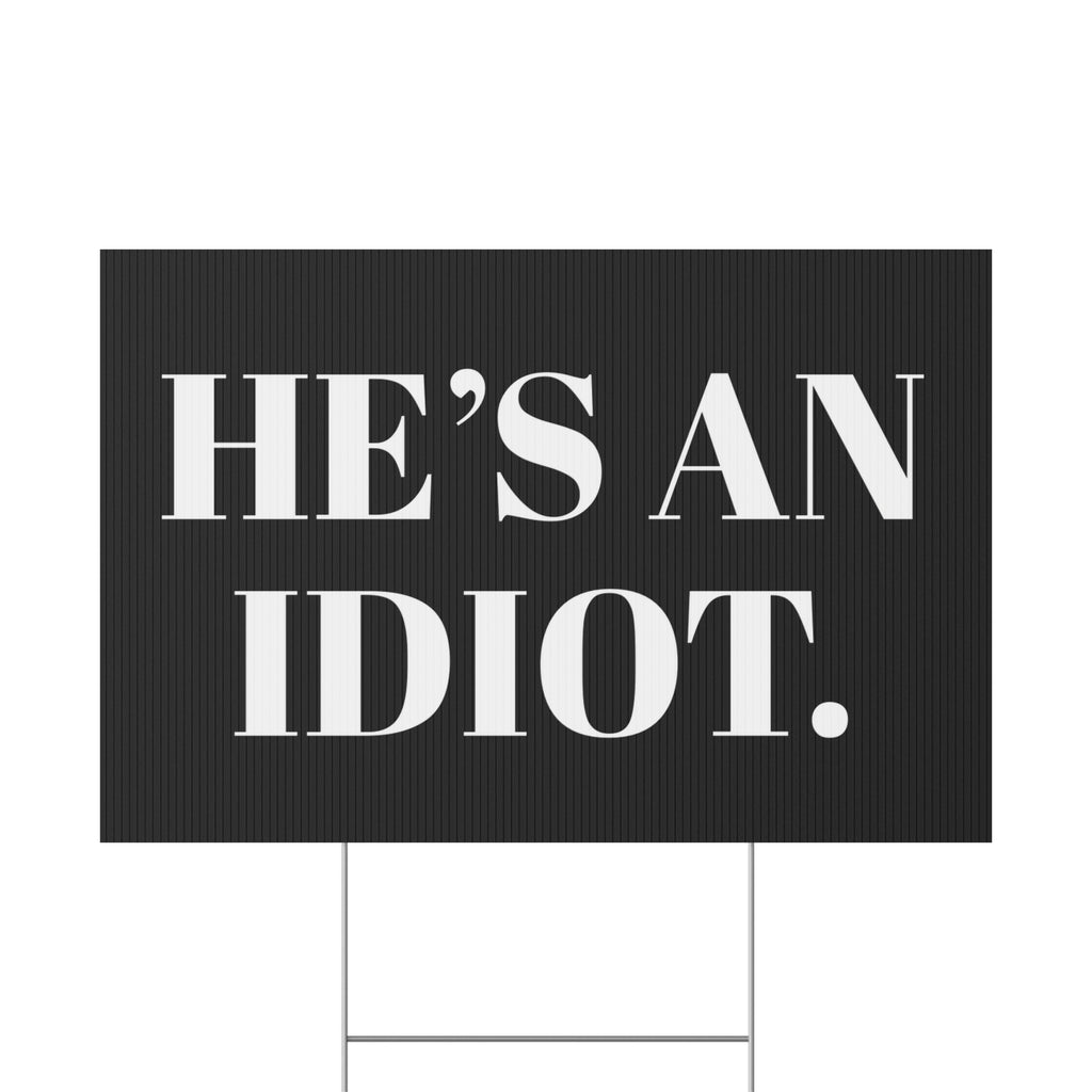 Anti-Trump "He's an Idiot" Political Humor Yard Sign - Protest Sign