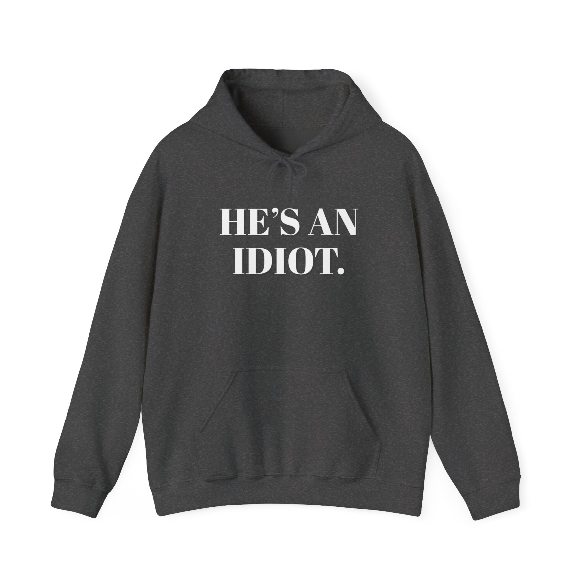 Hoodie — "He's An Idiot." Bold Statement Sweatshirt Pullover, Political Humor and Human Rights Activists Hoodie