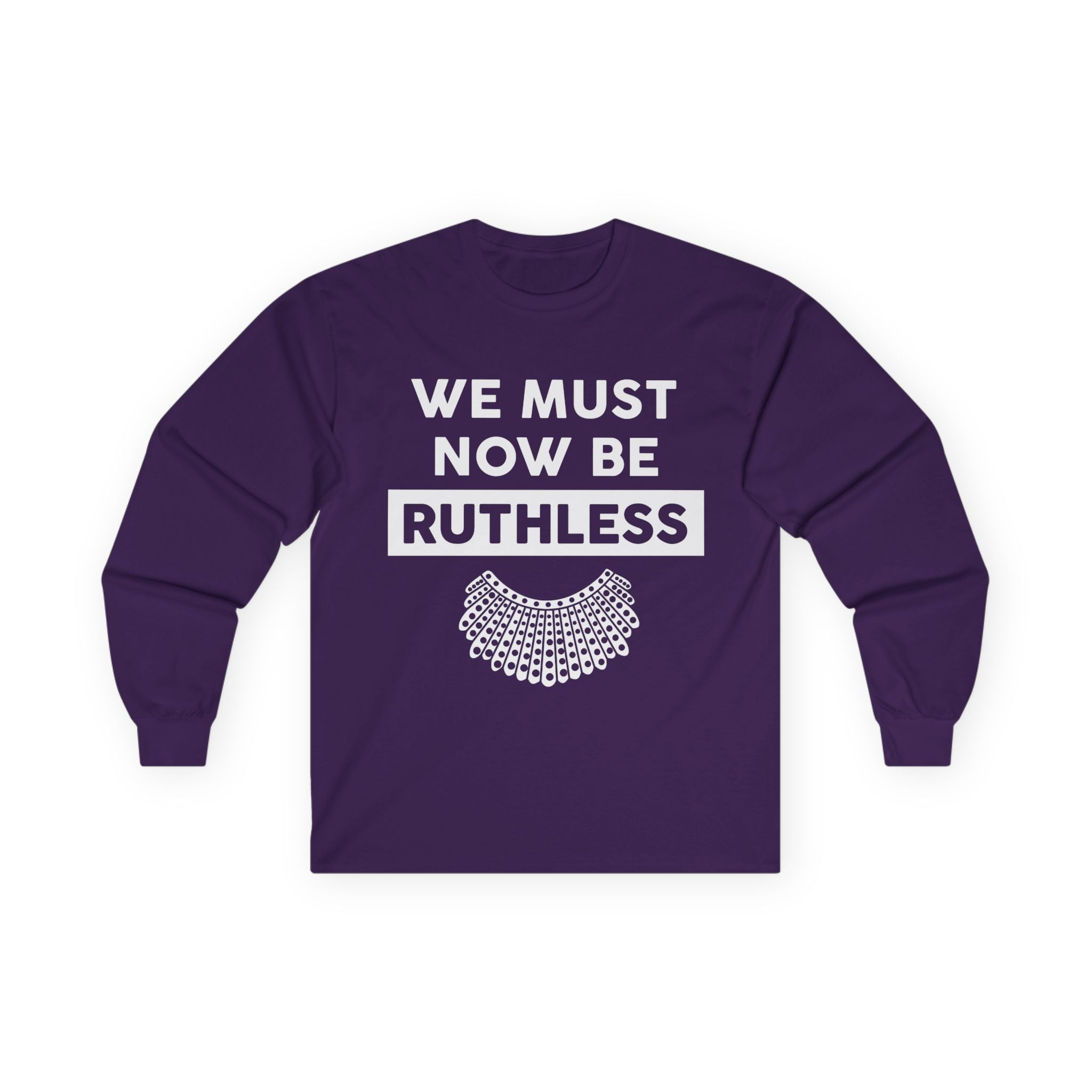 Long Sleeve Tee — "We Must Now Be Ruthless" RBG-Inspired Collar Statement Shirt, Resist Protest Human Rights Shirt