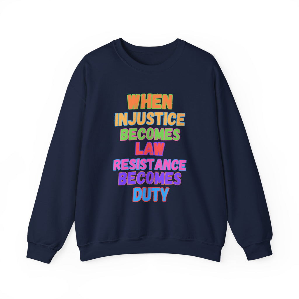Crewneck Sweatshirt — "When Injustice Becomes Law, Resistance Becomes Duty" Colorful Protest Slogan Activism Gifts