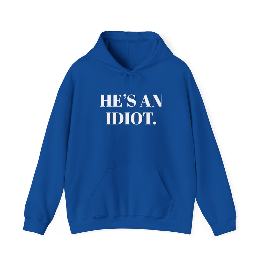 Hoodie — "He's An Idiot." Bold Statement Sweatshirt Pullover, Political Humor and Human Rights Activists Hoodie