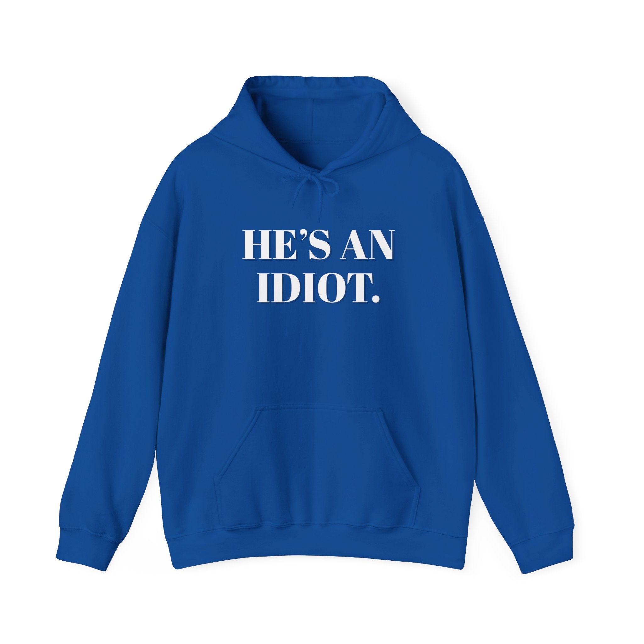 Hoodie — "He's An Idiot." Bold Statement Sweatshirt Pullover, Political Humor and Human Rights Activists Hoodie