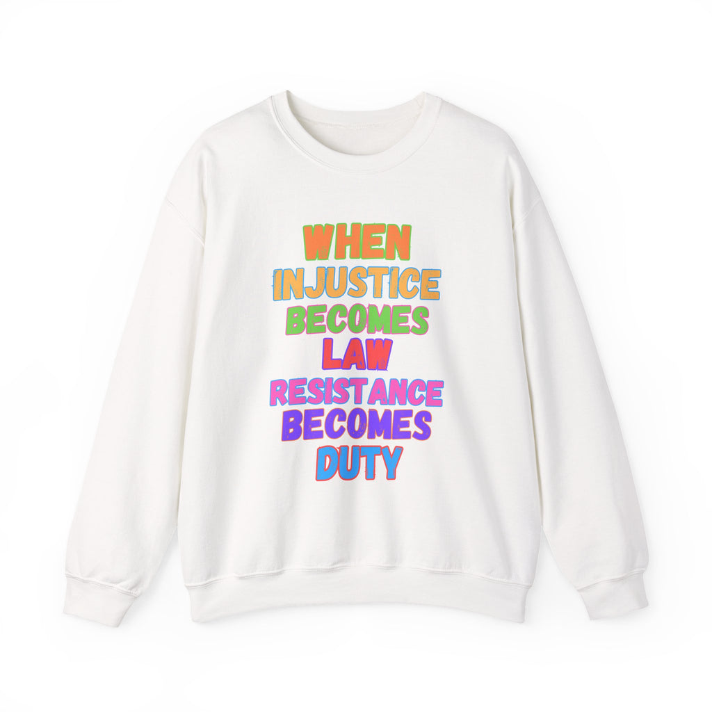 Crewneck Sweatshirt — "When Injustice Becomes Law, Resistance Becomes Duty" Colorful Protest Slogan Activism Gifts