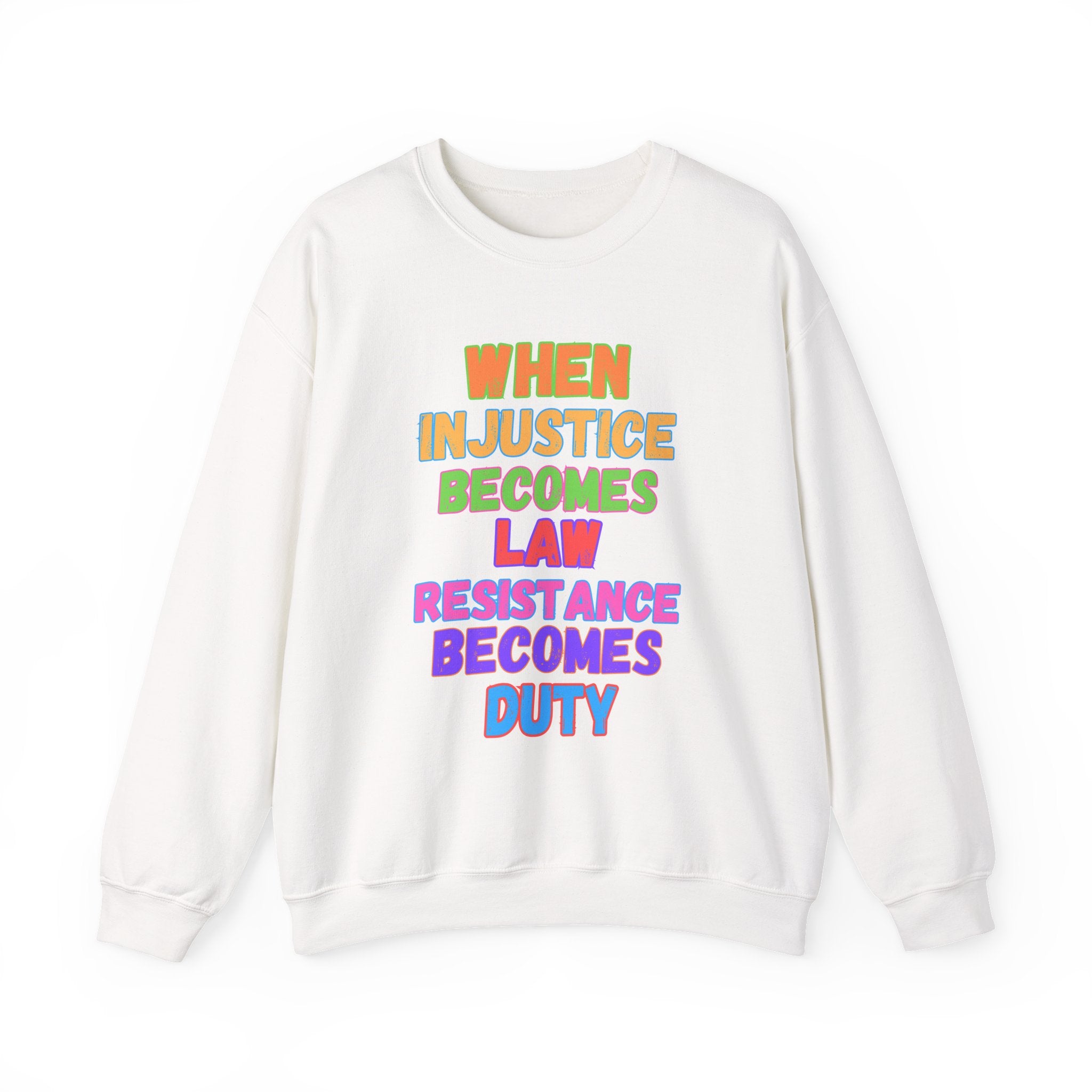 Crewneck Sweatshirt — "When Injustice Becomes Law, Resistance Becomes Duty" Colorful Protest Slogan Activism Gifts